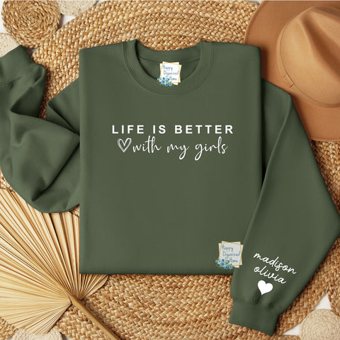 Life is better with my girls.  Personalized Mother's Day Sweatshirt