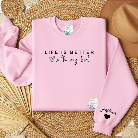 Life is better with my kid.  Personalized Mother's Day Sweatshirt