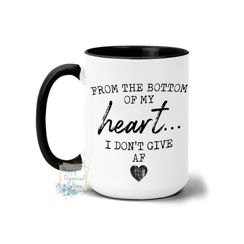 From the Bottom of my heart I don't Give AF - Coffee Mug Tea Mug