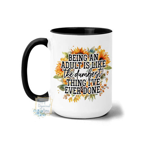 Being an adult is the dumbest thing I have ever done -  Coffee Mug  Tea Mug