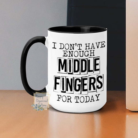I don't have enough Middle fingers for today -  Coffee Mug  Tea Mug
