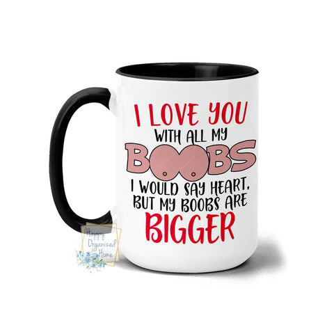 I love with my boobs. I would say heart but my boobs are bigger - Coffee and Tea Mug