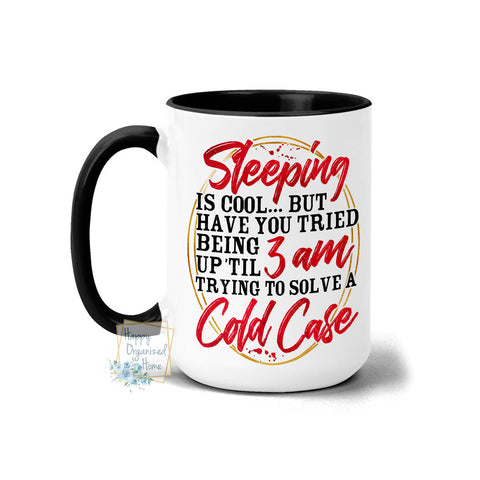 Sleeping is cool but have you tried being up to 3am trying to solve a cold case - Coffee Mug Tea Mug