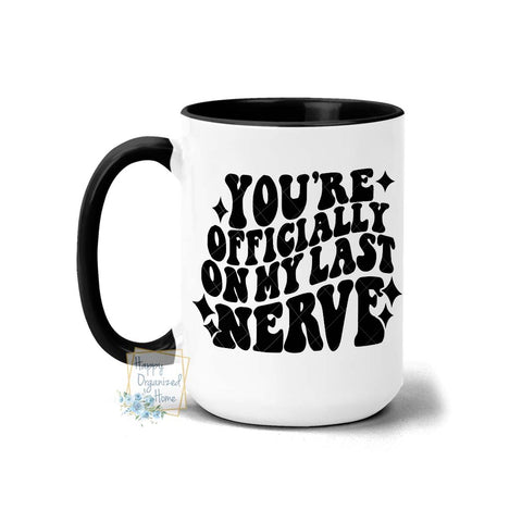 You're officially on my last nerve  - Coffee and Tea mug