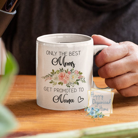 Only the best Moms get promoted to Nana - coffee Tea Mug