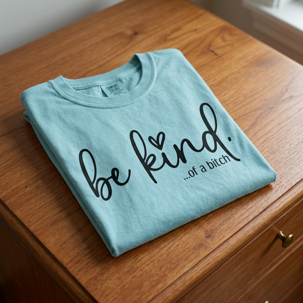 Be Kind  ....of a bitch