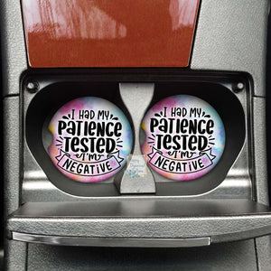 I had my patience tested I'm negative.  Car coaster - Neoprene Cup Holder coaster