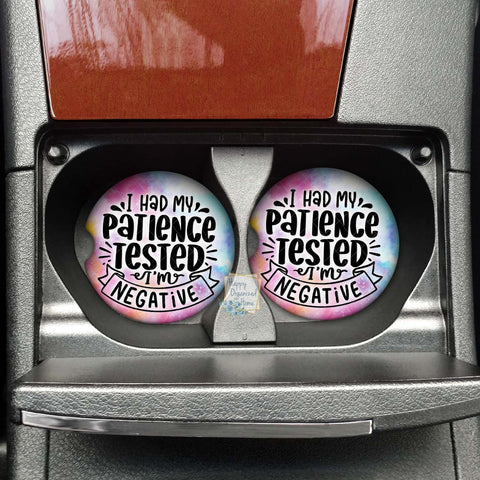 I had my patience tested I'm negative.  Car coaster - Neoprene Cup Holder coaster