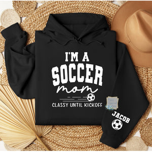 I'm a soccer Mom. Classy until Kickoff!  Sweatshirt Hoodie
