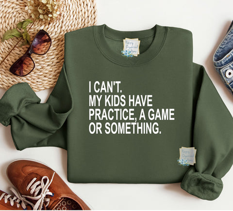 I can't. My kids have practice, a game or something Sports parent Sweatshirt