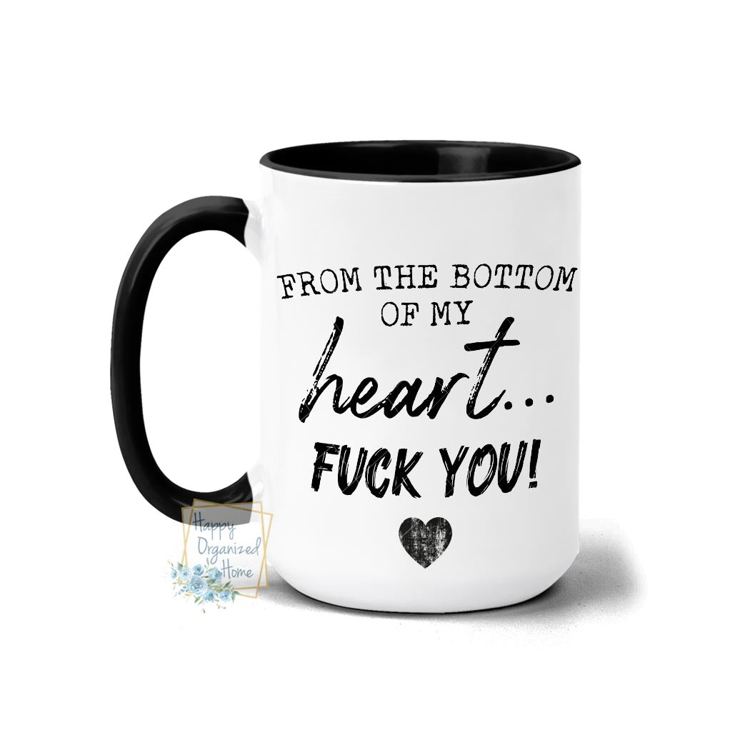 From The Bottom of  my heart F*ck You! - Coffee Mug Tea Mug
