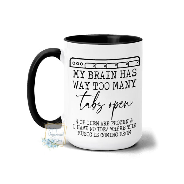 My Brain has way too many tabs open - Coffee Mug Tea Mug