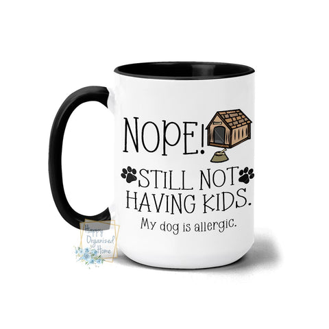 Nope Still not Having Kids My dog is allergic - Coffee Mug Tea Mug