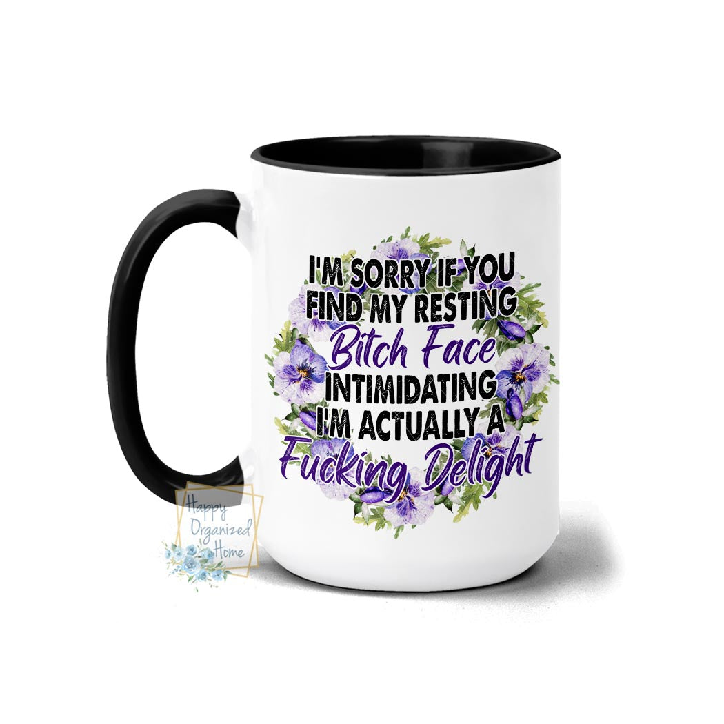 I'm sorry if you find my resting Bitch Face Intimidating. I'm actually a Fucking delight - Coffee Mug Tea Mug