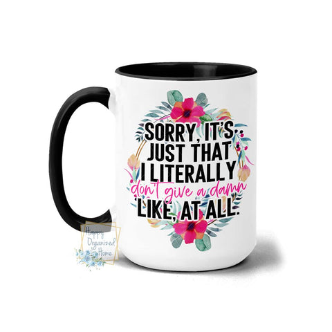Sorry It's just that I literally don't give a damn like at all - Coffee Mug Tea Mug