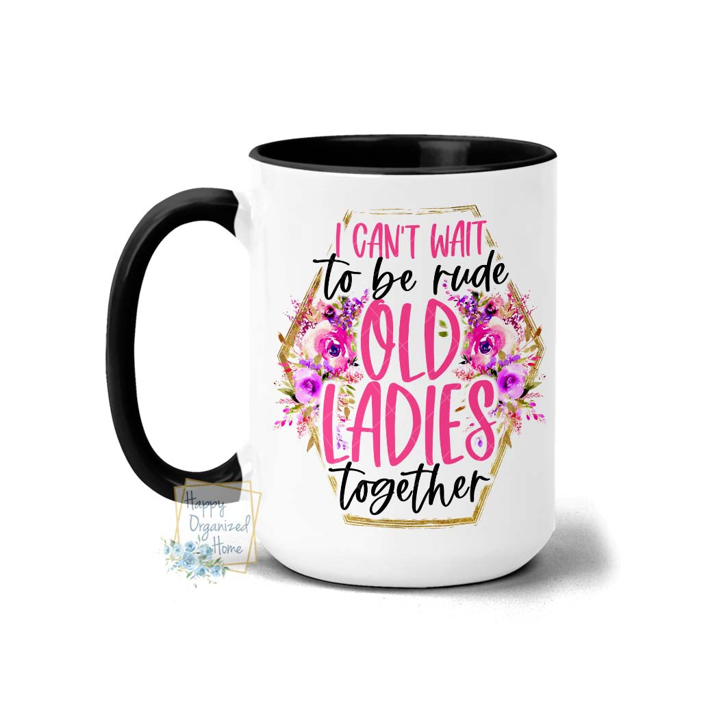 I can't wait to be rude old ladies together - Coffee Mug Tea Mug