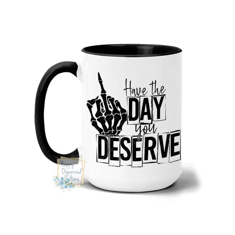 Have the Day you Deserve - Middle Finger - Coffee Mug Tea Mug