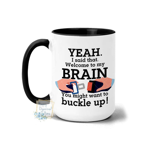 Yeah I said that. Welcome to my Brain. You might want to buckle up Mug