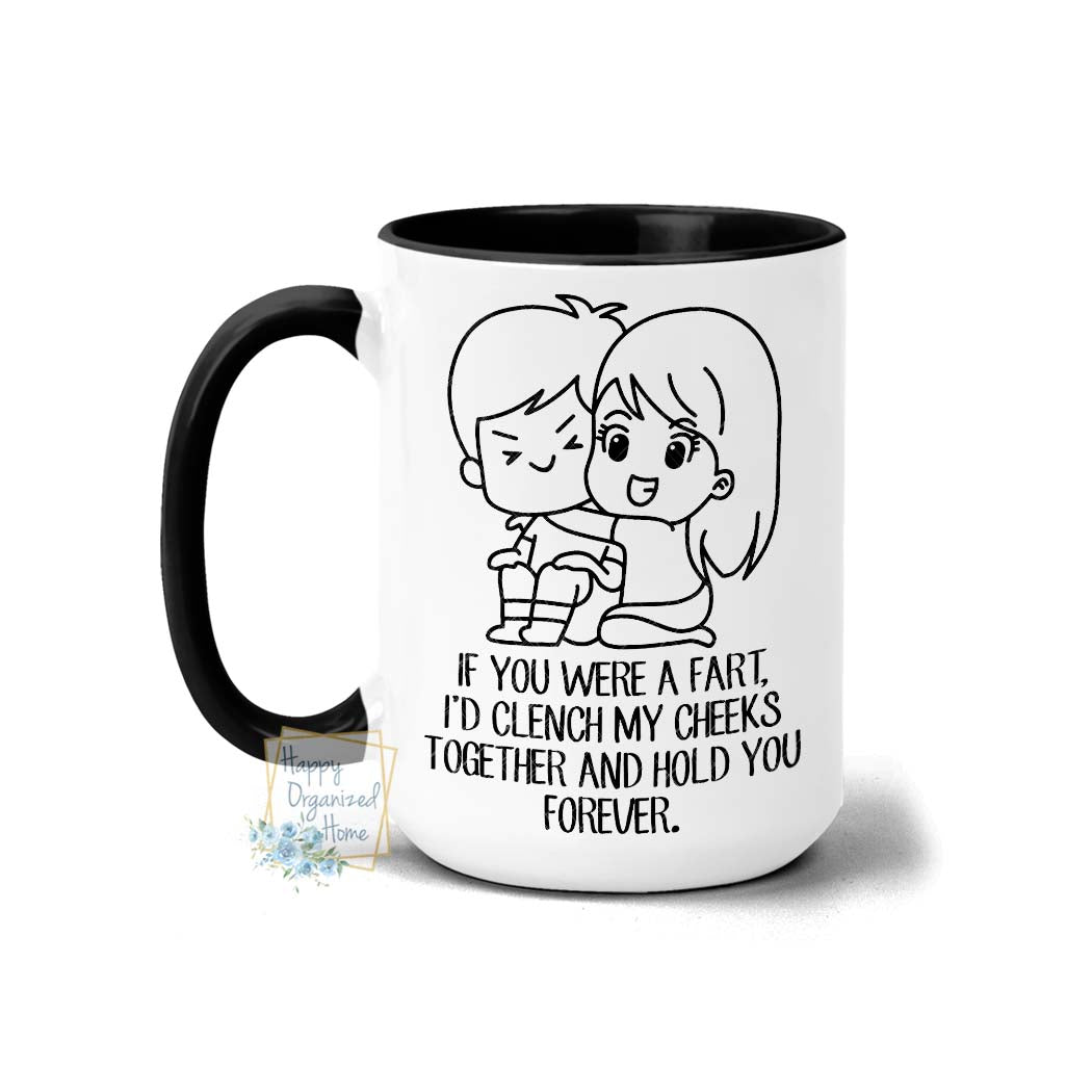 If you were a fart, I'd clench my cheek together and hold you forever- Coffee Mug  Tea Mug