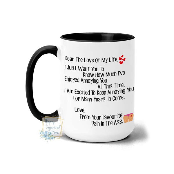 Dear the love of my life, favourite pain in the ass -  Coffee Mug  Tea Mug