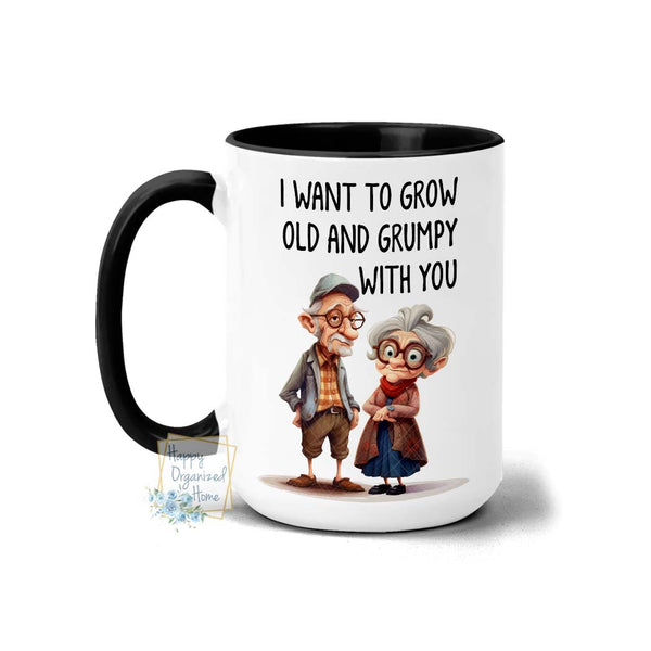 I want to grow old and grumpy with you -  Coffee Mug  Tea Mug