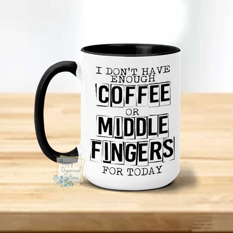 I don't have enough coffee and middle fingers for today -  Coffee Mug  Tea Mug