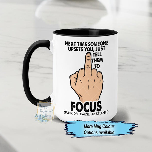 Next Time someone upsets you. Just tell them to FOCUS - Funny Printed Dishwasher Safe Mug