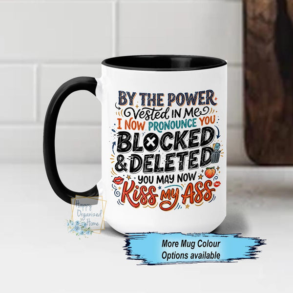 By the power vested in me Blocked and Deleted Kiss My Ass Word Art Funny AduIt Humour Coffee Mug