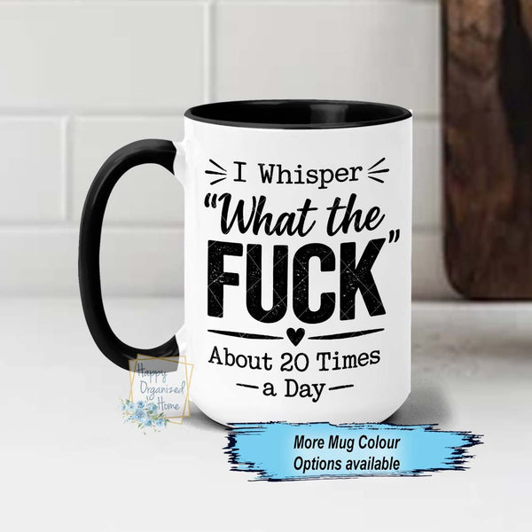 I whisper What the Fuck Funny Offensive Sweary Mug