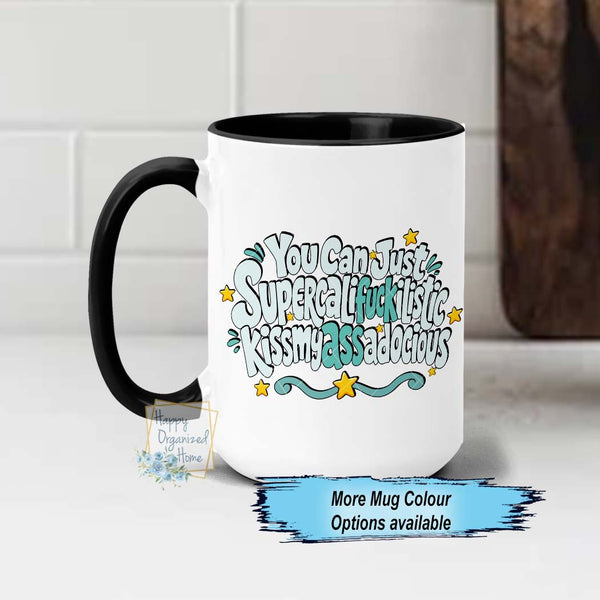 You can just Supercalifuckalistic kissmyassadocious Funny Offensive Sweary Mug
