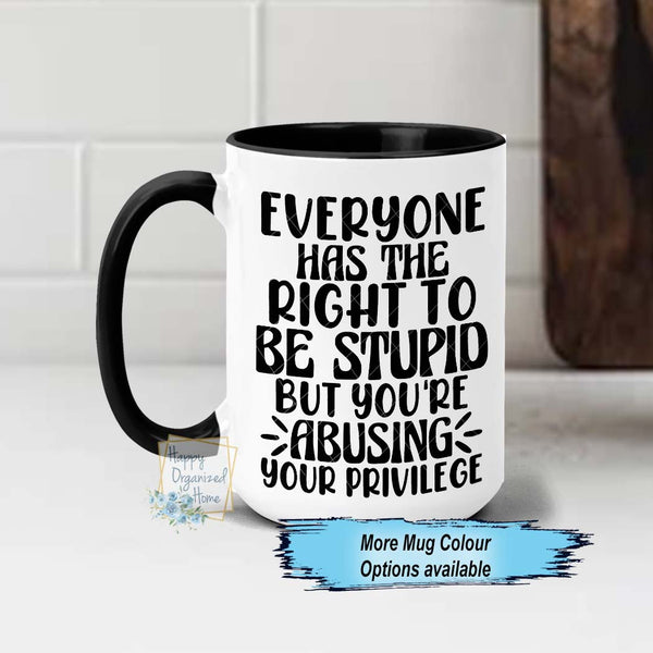 Funny Sarcastic Coffee Mug Everyone has the right to be stupid