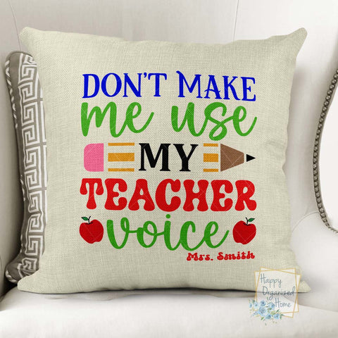 Don't make me use my teacher voice - throw pillow Personalized with Teachers name