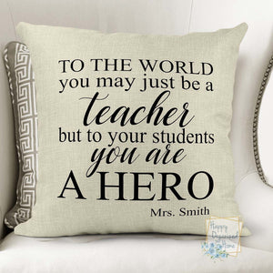 To the world you may just be a teacher but to your students you are a hero - throw pillow