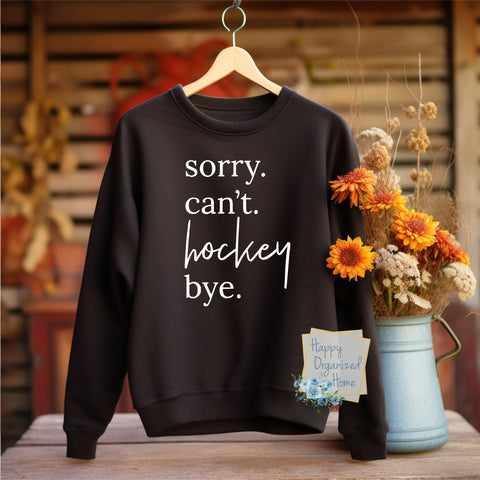 Sorry Can't Hockey Bye sweatshirt Ladies Unisex Sizing