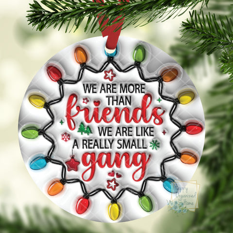 We are more then friends. We are like a small gang Christmas ornament