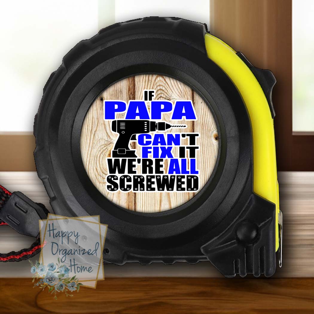 If Papa Can't fix it we're screwed  Tape Measure.