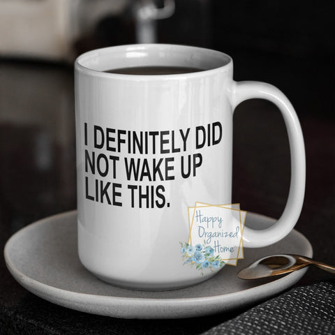 I definitely did not wake up like this - Coffee Tea Mug