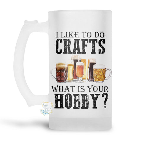 I like Crafts. What's Your Hobby - Beer Stein, Beer Mug, Printed Beer Mug