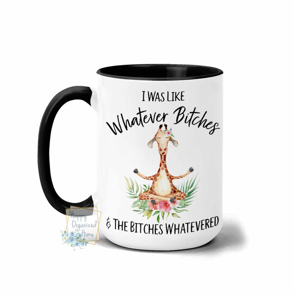 I was like Whatever Bitches and the Bitches Whatevered  Giraffe- Coffee Tea Mug