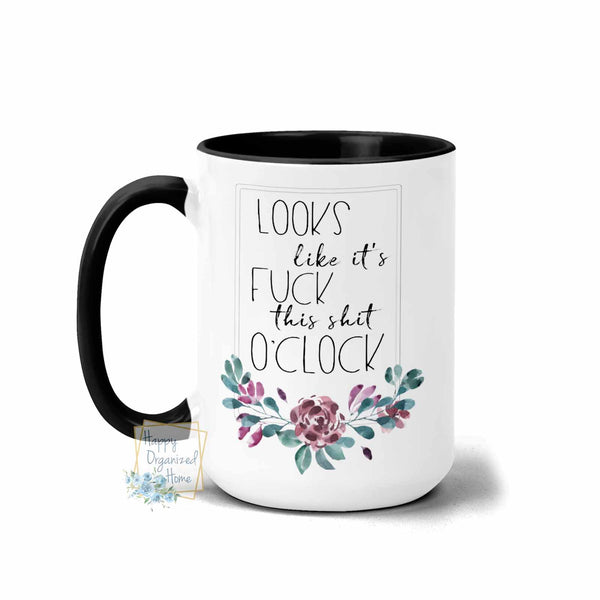 Looks Like it's Fuck this shit O'clock - Coffee Mug  Tea Mug