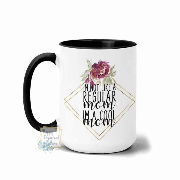 I'm not like a regular Mom, I am a cool Mom - Coffee Mug  Tea Mug