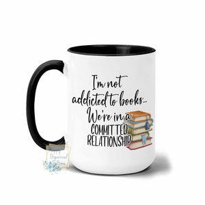 I'm not addicted to books. We're in a committed relationship. - Coffee Tea Mug
