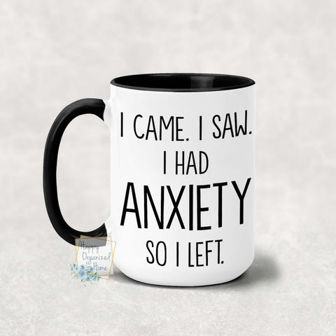 I Came, I Saw, I had anxiety so I left - Coffee Tea Mug