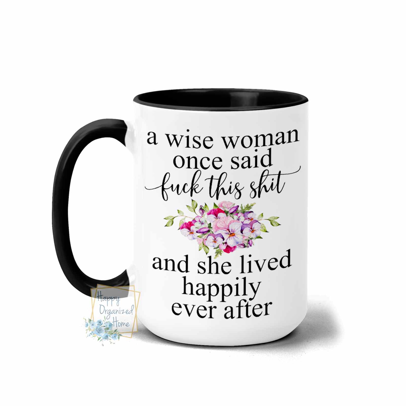 A wise Woman once said fuck this shit and she lived happily ever after - Coffee Mug  Tea Mug