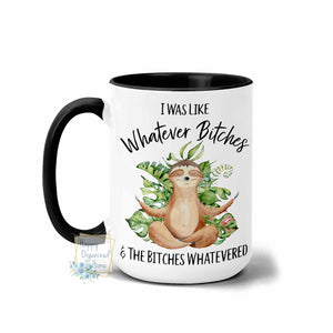 I was like Whatever Bitches and the Bitches Whatevered - Coffee Tea Mug