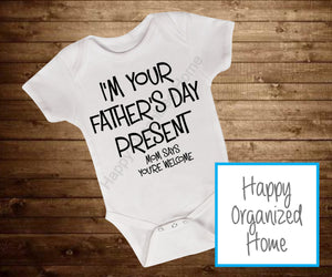 I'm your Father's Day present. Mom say's you're welcome - Onesie