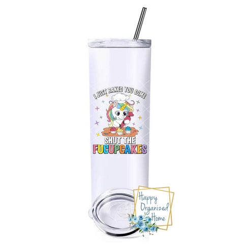I just baked you some shut the fucupcakes - Insulated tumbler with metal straw