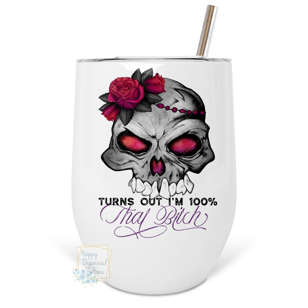 Turns out I am 100% that Bitch! - Insulated Wine Tumbler
