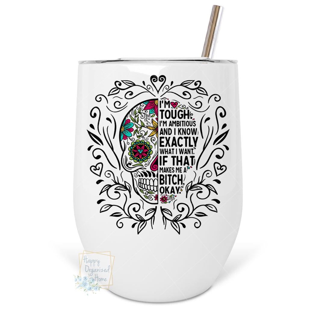 I'm Tough and Ambitious. If that Makes me a bitch OKAY - Insulated Wine Tumbler