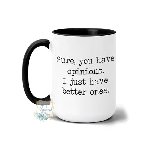 Sure, you have opinions. I just have better ones